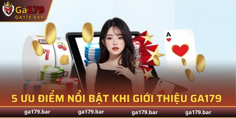 5 ưu điểm nổi bật khi giới thiệu GA179