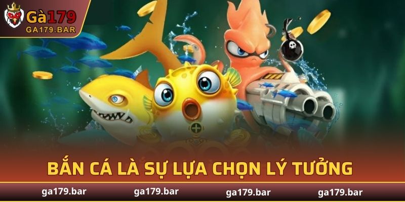 Bắn cá là một trong những sự lựa chọn lý tưởng