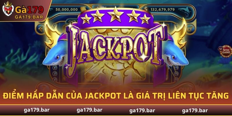 Điểm hấp dẫn của jackpot là giá trị liên tục tăng