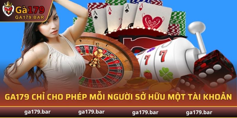GA179 chỉ cho phép mỗi người chơi sở hữu một tài khoản