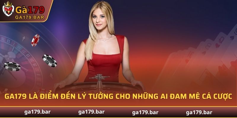 GA179 là điểm đến lý tưởng cho những ai đam mê cá cược
