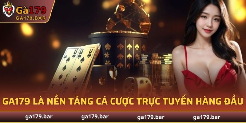 GA179 là một trong những nền tảng cá cược trực tuyến hàng đầu