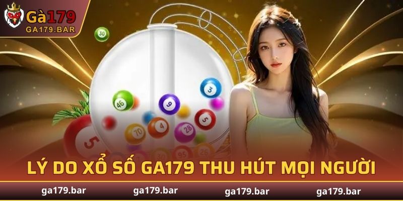 Lý do Xổ Số GA179 thu hút mọi người