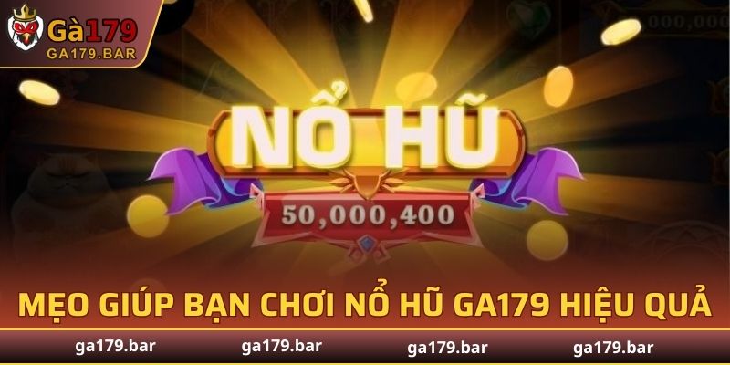 Mẹo giúp bạn chơi nổ hũ GA179 hiệu quả