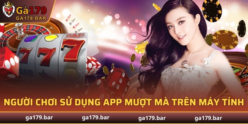 Người chơi có trải nghiệm sử dụng app mượt mà trên máy tính