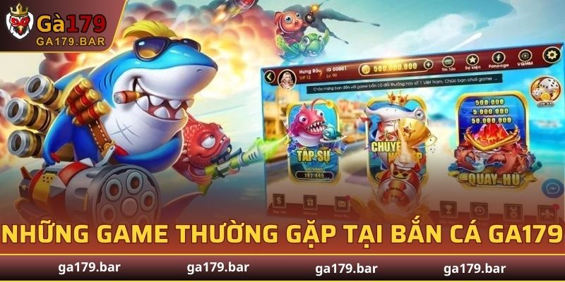 Những game thường gặp tại Bắn Cá GA179