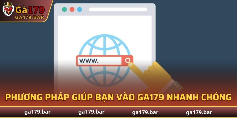 Những phương pháp hiệu quả giúp bạn vào GA179 một cách nhanh chóng