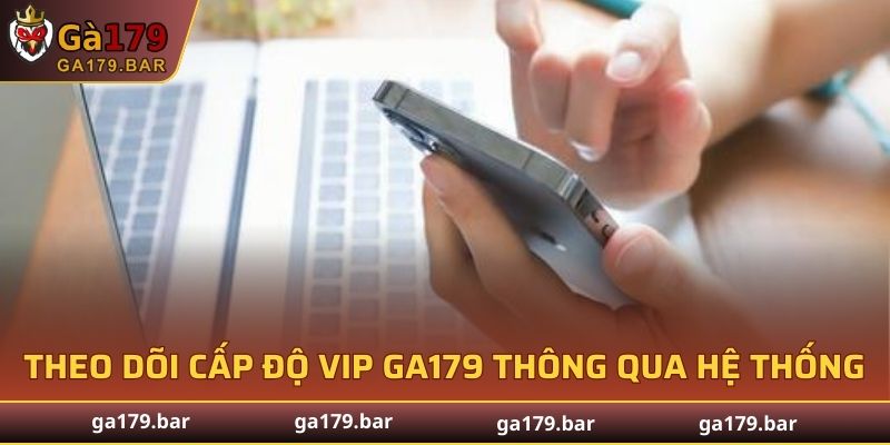 Theo dõi cấp độ VIP GA179 thông qua hệ thống
