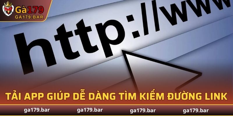 Việc tải app GA179 giúp người dùng không phải lo lắng về việc tìm kiếm đường link